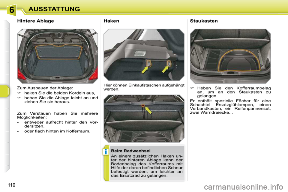 Peugeot 308 SW BL 2009.5  Betriebsanleitung (in German) i
110
AUSSTATTUNG
 Zum Ausbauen der Ablage:  
   
� � �  �h�a�k�e�n� �S�i�e� �d�i�e� �b�e�i�d�e�n� �K�o�r�d�e�l�n� �a�u�s�,� 
  
�    heben  Sie  die Ablage  leicht  an  und 
�z�i�e�h�e�n� �S�i�