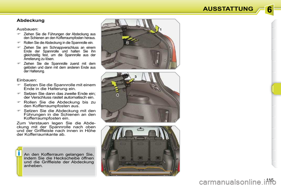 Peugeot 308 SW BL 2009.5  Betriebsanleitung (in German) i
115
AUSSTATTUNG
          Abdeckung  
 Einbauen:  
   
� � �  �S�e�t�z�e�n� �S�i�e� �d�i�e� �S�p�a�n�n�r�o�l�l�e� �m�i�t� �e�i�n�e�m� 
�E�n�d�e� �i�n� �d�i�e� �H�a�l�t�e�r�u�n�g� �e�i�n�.� 
  
�