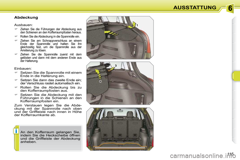 Peugeot 308 SW BL 2009.5  Betriebsanleitung (in German) i
115
AUSSTATTUNG
          Abdeckung  
 Einbauen:  
   
� � �  �S�e�t�z�e�n� �S�i�e� �d�i�e� �S�p�a�n�n�r�o�l�l�e� �m�i�t� �e�i�n�e�m� 
�E�n�d�e� �i�n� �d�i�e� �H�a�l�t�e�r�u�n�g� �e�i�n�.� 
  
��