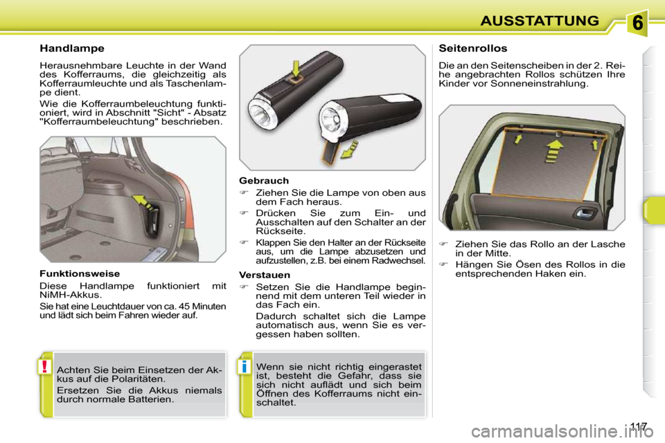 Peugeot 308 SW BL 2009.5  Betriebsanleitung (in German) !i
117
AUSSTATTUNG
          Handlampe  
 Herausnehmbare  Leuchte  in  der  Wand  
�d�e�s�  �K�o�f�f�e�r�r�a�u�m�s�,�  �d�i�e�  �g�l�e�i�c�h�z�e�i�t�i�g�  �a�l�s� 
�K�o�f�f�e�r�r�a�u�m�l�e�u�c�h�t�e� 