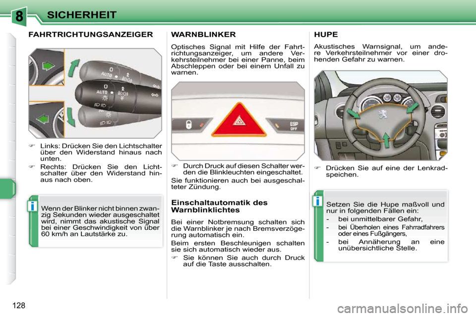 Peugeot 308 SW BL 2009.5  Betriebsanleitung (in German) ii
128
SICHERHEIT
FAHRTRICHTUNGSANZEIGER 
 Wenn der Blinker nicht binnen zwan- 
zig Sekunden wieder ausgeschaltet 
wird,  nimmt  das  akustische  Signal 
bei einer Geschwindigkeit von über 
60 km/h a
