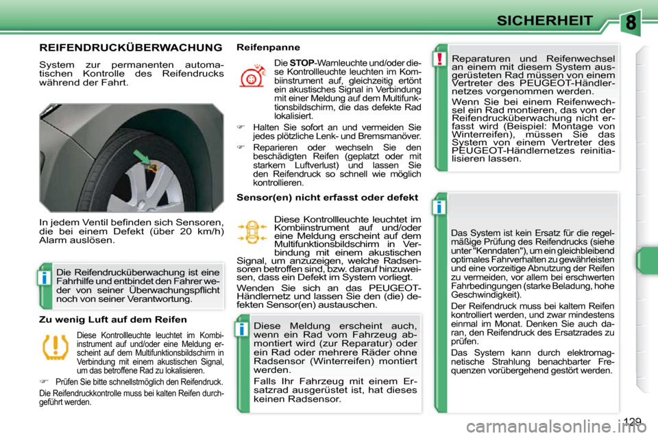 Peugeot 308 SW BL 2009.5  Betriebsanleitung (in German) !
i
i
i
129
SICHERHEIT
REIFENDRUCKÜBERWACHUNG 
 System  zur  permanenten  automa- 
tischen  Kontrolle  des  Reifendrucks 
während der Fahrt.  Reparaturen  und  Reifenwechsel  
an  einem  mit  diesem