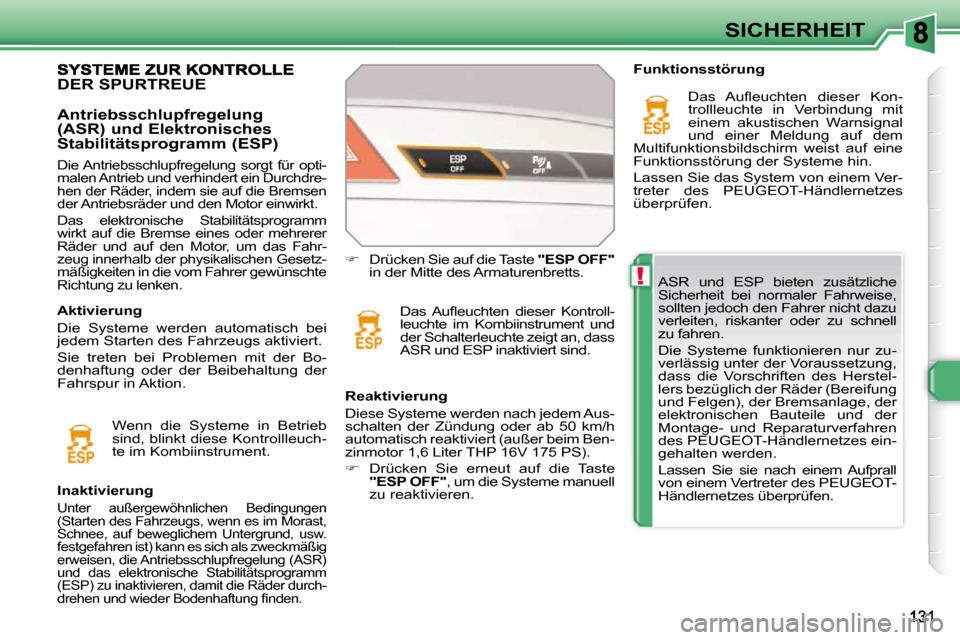 Peugeot 308 SW BL 2009.5  Betriebsanleitung (in German) !
SICHERHEIT
 ASR  und  ESP  bieten  zusätzliche  
Sicherheit  bei  normaler  Fahrweise, 
sollten jedoch den Fahrer nicht dazu 
verleiten,  riskanter  oder  zu  schnell 
zu fahren.  
 Die  Systeme  f