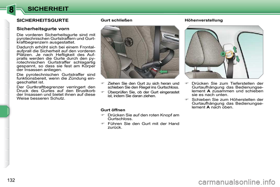 Peugeot 308 SW BL 2009.5  Betriebsanleitung (in German) 132
SICHERHEIT
 SICHERHEITSGURTE 
  Sicherheitsgurte vorn  
  Die  vorderen  Sicherheitsgurte  sind  mit  
pyrotechnischen Gurtstraffern und Gurt-
kraftbegrenzern ausgestattet.  
 Dadurch erhöht sich