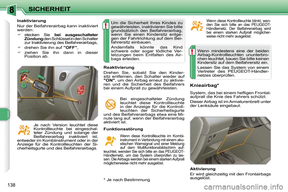 Peugeot 308 SW BL 2009.5  Betriebsanleitung (in German) !
!
138
SICHERHEIT Wenn  mindestens  eine  der  beiden  
Airbag-Kontrollleuchten  ununterbro-
chen leuchtet, bauen Sie bitte keinen 
Kindersitz auf dem Beifahrersitz ein.  
 Lassen  Sie  das  System  