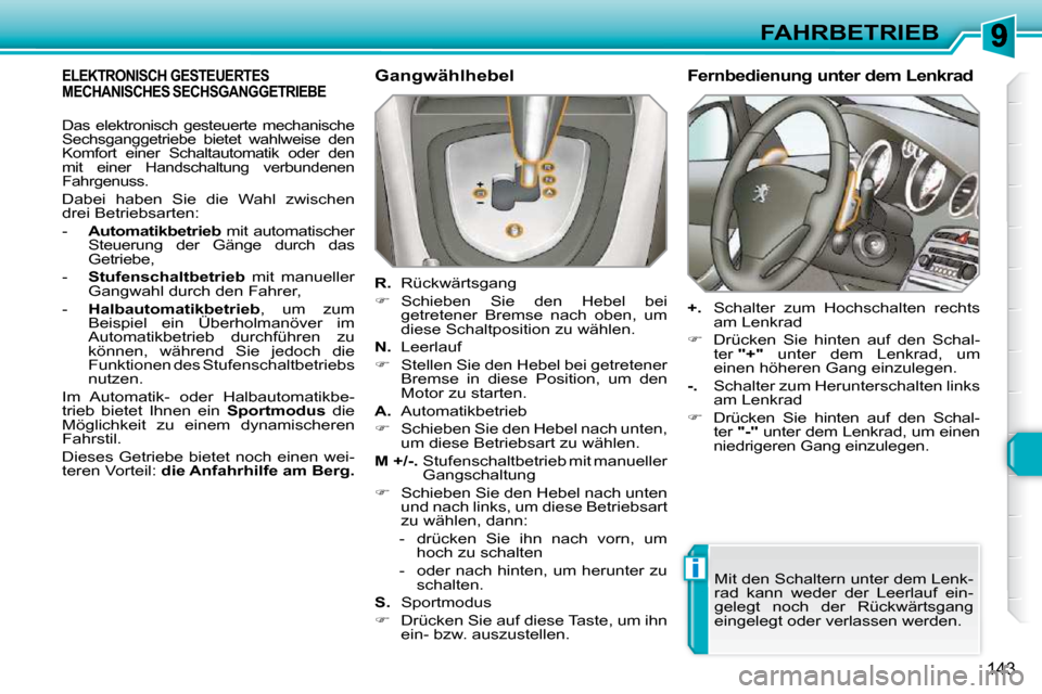 Peugeot 308 SW BL 2009.5  Betriebsanleitung (in German) i
143
FAHRBETRIEB
ELEKTRONISCH GESTEUERTES MECHANISCHES SECHSGANGGETRIEBE   Gangwählhebel  
  
R.    Rückwärtsgang 
   
�    Schieben  Sie  den  Hebel  bei 
getretener  Bremse  nach  oben,  um  