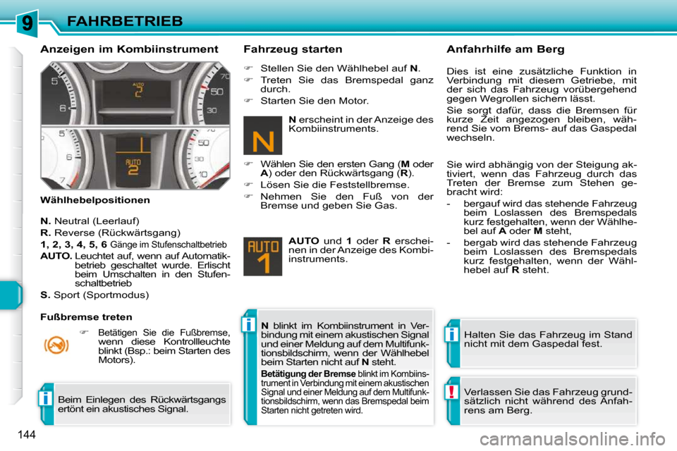 Peugeot 308 SW BL 2009.5  Betriebsanleitung (in German) ii
!i
144
FAHRBETRIEB
  Anzeigen im Kombiinstrument  
  Wählhebelpositionen    Fahrzeug starten 
  
N. � � �N�e�u�t�r�a�l� �(�L�e�e�r�l�a�u�f�)� 
  
R.   Reverse (Rückwärtsgang) 
  
1, 2, 3, 4, 5, 