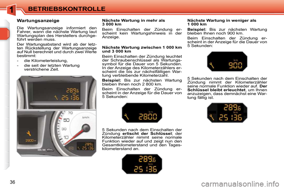 Peugeot 308 SW BL 2009.5  Betriebsanleitung (in German) 36
BETRIEBSKONTROLLE
       Wartungsanzeige  
 Die  Wartungsanzeige  informiert  den  
Fahrer,  wann  die  nächste  Wartung  laut 
�W�a�r�t�u�n�g�s�p�l�a�n� �d�e�s� �H�e�r�s�t�e�l�l�e�r�s� �d�u�r�c�h