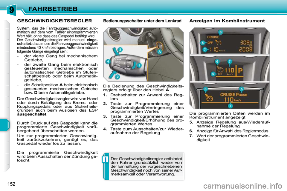 Peugeot 308 SW BL 2009.5  Betriebsanleitung (in German) i
152
FAHRBETRIEB
GESCHWINDIGKEITSREGLER 
� �S�y�s�t�e�m�,�  �d�a�s�  �d�i�e�  �F�a�h�r�z�e�u�g�g�e�s�c�h�w�i�n�d�i�g�k�e�i�t�  �a�u�t�o�- 
matisch  auf  dem  vom  Fahrer  einprogrammierten 
Wert häl