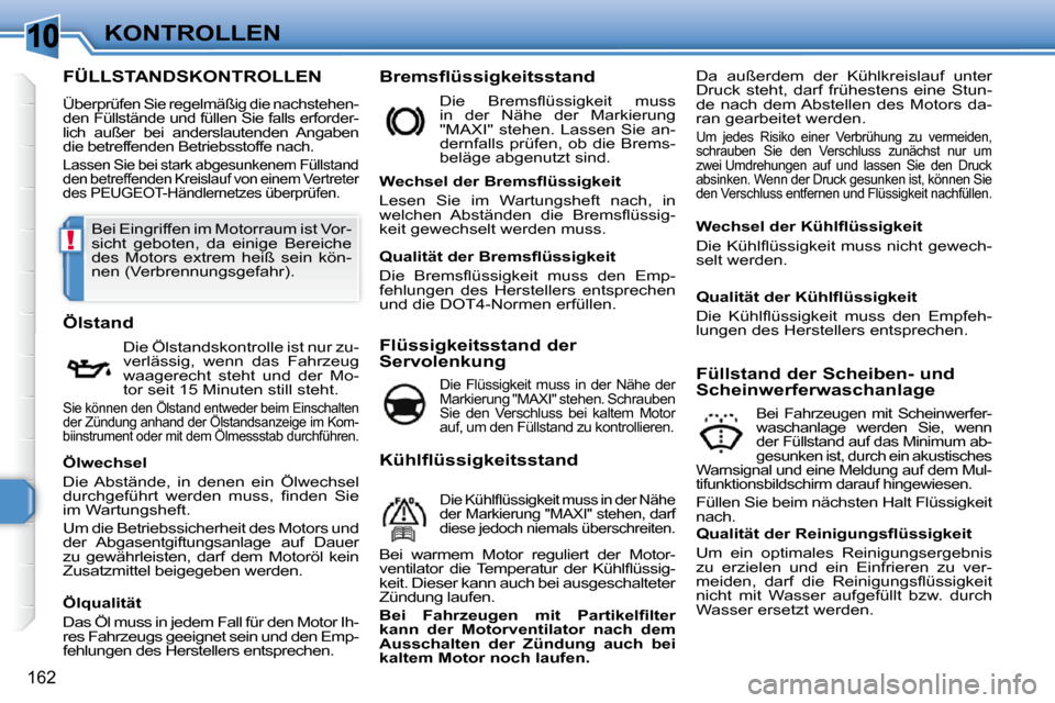 Peugeot 308 SW BL 2009.5  Betriebsanleitung (in German) 10
!
162
KONTROLLEN
FÜLLSTANDSKONTROLLEN 
 Überprüfen Sie regelmäßig die nachstehen- 
den Füllstände und füllen Sie falls erforder-
lich  außer  bei  anderslautenden  Angaben 
die betreffende