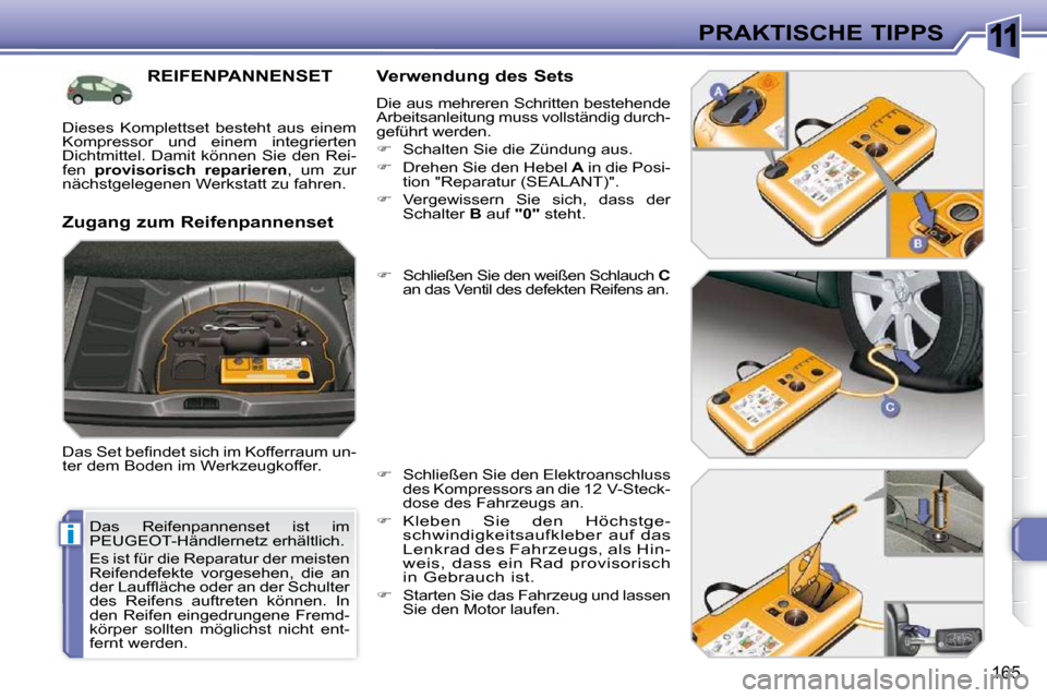 Peugeot 308 SW BL 2009.5  Betriebsanleitung (in German) 11
i
165
PRAKTISCHE TIPPS
  Das  Reifenpannenset  ist  im 
PEUGEOT-Händlernetz erhältlich.  
 Es ist für die Reparatur der meisten  
Reifendefekte  vorgesehen,  die  an 
�d�e�r� �L�a�u�f�ﬂ� �ä�c