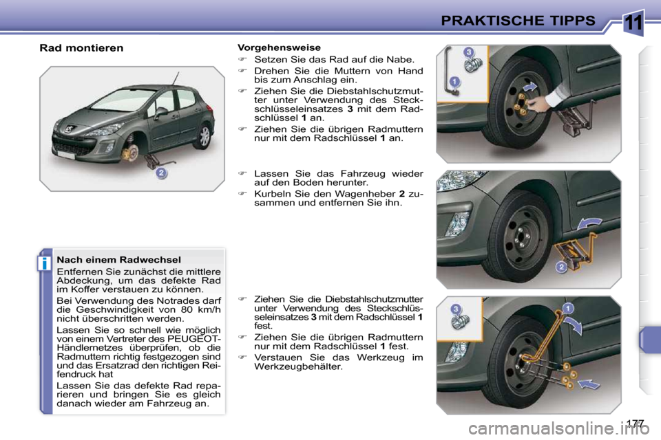 Peugeot 308 SW BL 2009.5  Betriebsanleitung (in German) 11
i
�1�7�7
PRAKTISCHE TIPPS
  Nach einem Radwechsel  
� �E�n�t�f�e�r�n�e�n� �S�i�e� �z�u�n�ä�c�h�s�t� �d�i�e� �m�i�t�t�l�e�r�e�  
�A�b�d�e�c�k�u�n�g�,�  �u�m�  �d�a�s�  �d�e�f�e�k�t�e�  �R�a�d� 
�i�