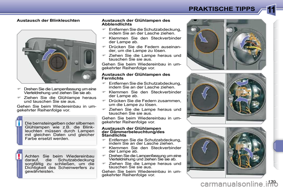 Peugeot 308 SW BL 2009.5  Betriebsanleitung (in German) 11
i
!
�1�7�9
PRAKTISCHE TIPPS
                 Austausch der Glühlampen des  
Fernlichts  
   
� � �  �E�n�t�f�e�r�n�e�n� �S�i�e� �d�i�e� �S�c�h�u�t�z�a�b�d�e�c�k�u�n�g�,� 
�i�n�d�e�m� �S�i�e� �a