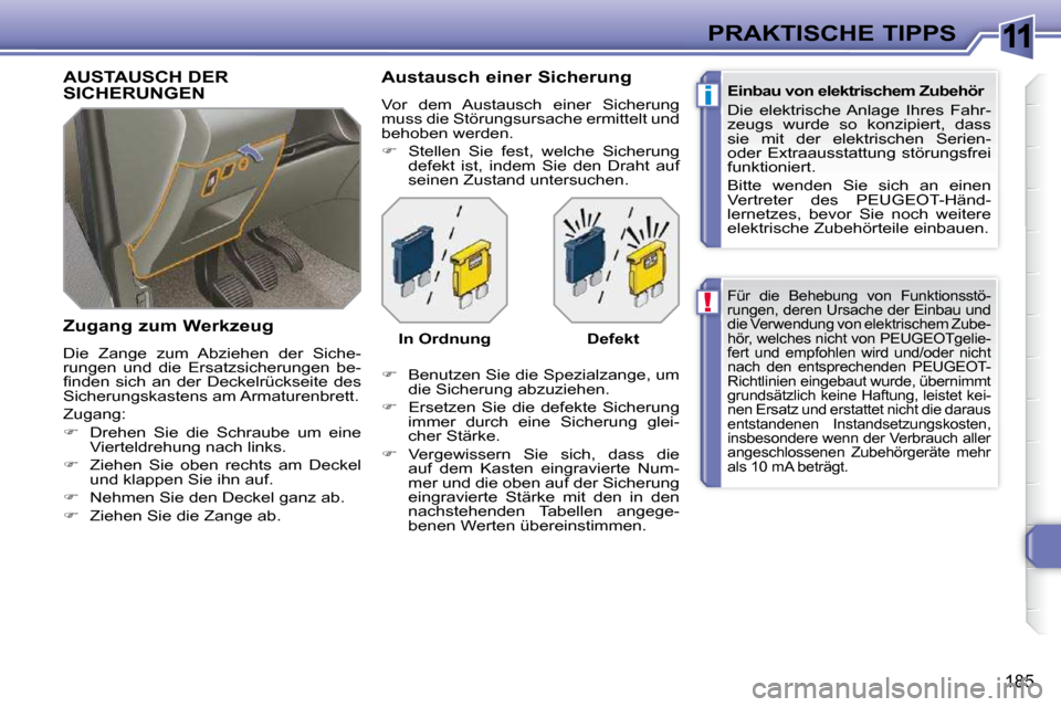 Peugeot 308 SW BL 2009.5  Betriebsanleitung (in German) 11
!
i
185
PRAKTISCHE TIPPS
� �F�ü�r�  �d�i�e�  �B�e�h�e�b�u�n�g�  �v�o�n�  �F�u�n�k�t�i�o�n�s�s�t�ö�- 
�r�u�n�g�e�n�,� �d�e�r�e�n� �U�r�s�a�c�h�e� �d�e�r� �E�i�n�b�a�u� �u�n�d� 
�d�i�e� �V�e�r�w�e�