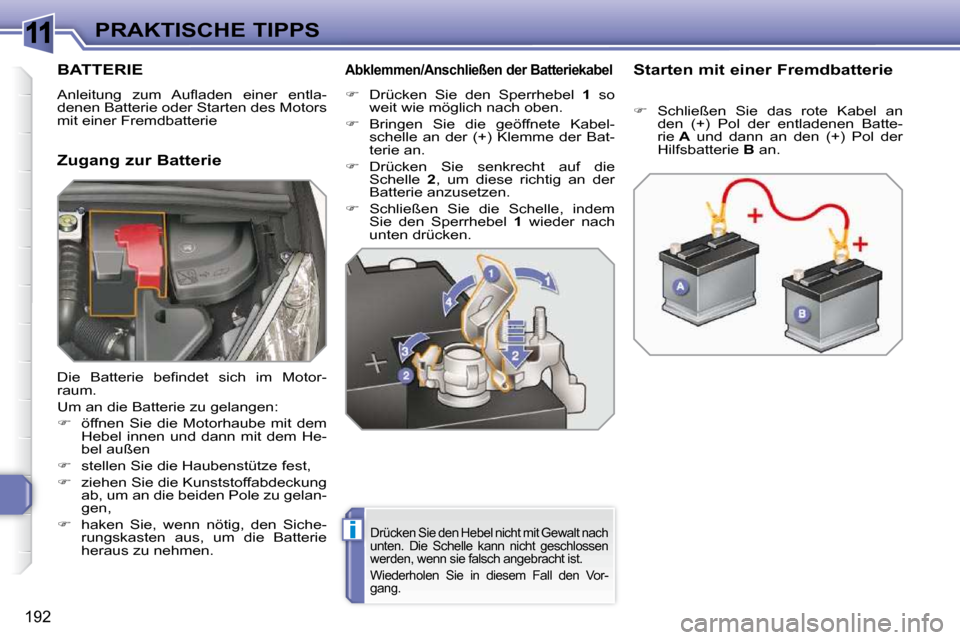 Peugeot 308 SW BL 2009.5  Betriebsanleitung (in German) 11
i
�1�9�2
PRAKTISCHE TIPPS
BATTERIE 
� �A�n�l�e�i�t�u�n�g�  �z�u�m�  �A�u�ﬂ� �a�d�e�n�  �e�i�n�e�r�  �e�n�t�l�a�- 
�d�e�n�e�n� �B�a�t�t�e�r�i�e� �o�d�e�r� �S�t�a�r�t�e�n� �d�e�s� �M�o�t�o�r�s� 
�m