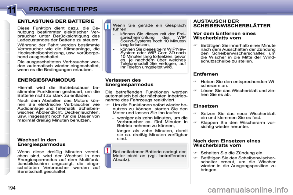 Peugeot 308 SW BL 2009.5  Betriebsanleitung (in German) 11
!
i
�1�9�4
PRAKTISCHE TIPPS Bei  entladener  Batterie  springt  der  
�M�o�t�o�r�  �n�i�c�h�t�  �a�n�  �(�v�g�l�.�  �b�e�t�r�e�f�f�e�n�d�e�n� 
�A�b�s�a�t�z�)�.� � 
� �W�e�n�n�  �S�i�e�  �g�e�r�a�d�