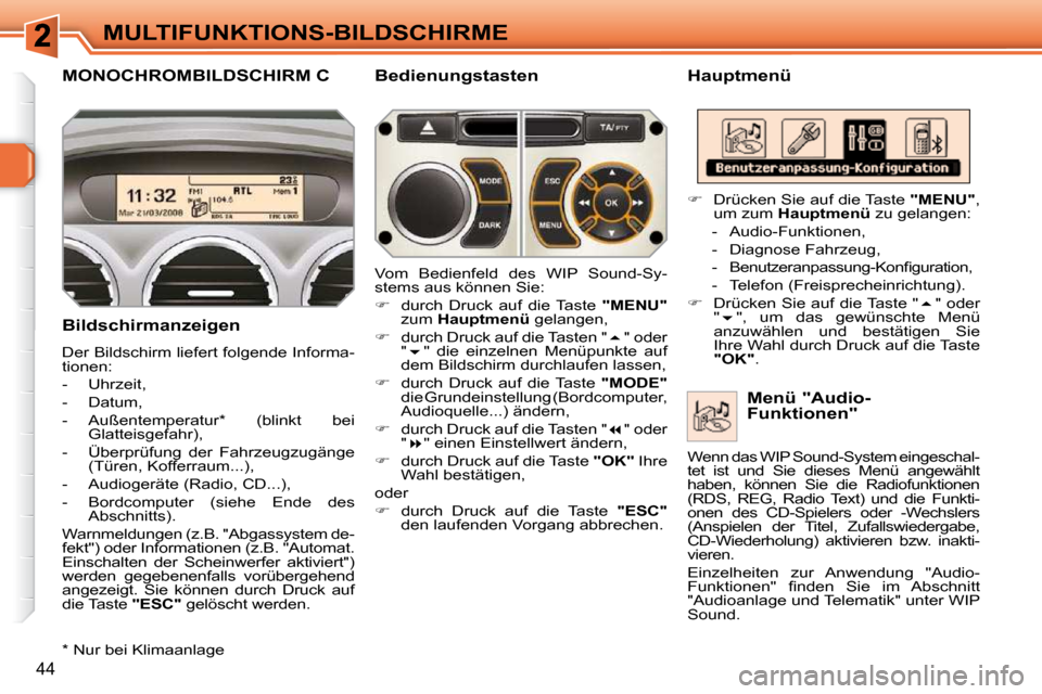 Peugeot 308 SW BL 2009.5  Betriebsanleitung (in German) 44
MULTIFUNKTIONS-BILDSCHIRME
MONOCHROMBILDSCHIRM C   Hauptmenü 
  Bildschirmanzeigen  
 Der Bildschirm liefert folgende Informa- 
tionen:  
   -   Uhrzeit, 
  -   Datum, 
  -   Außentemperatur *   