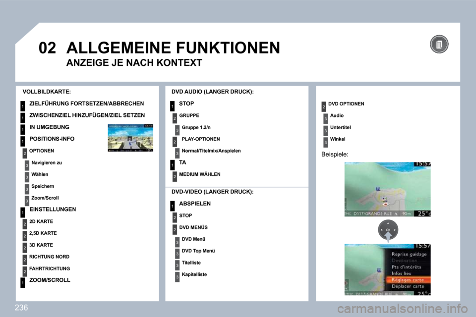 Peugeot 308 SW BL 2009.5  Betriebsanleitung (in German) 236
 
�0�2
1
1
1
1
1
2
1
2
2
2
2
2
1
3
3
3
31
2
2
3
3
3
3
2
3
2
3
1
2
2
3
3
3
 ALLGEMEINE FUNKTIONEN 
  ANZEIGE JE NACH KONTEXT 
  VOLLBILDKARTE: 
  ZIELFÜHRUNG FORTSETZEN/ABBRECHEN  
  ZWISCHENZIEL 