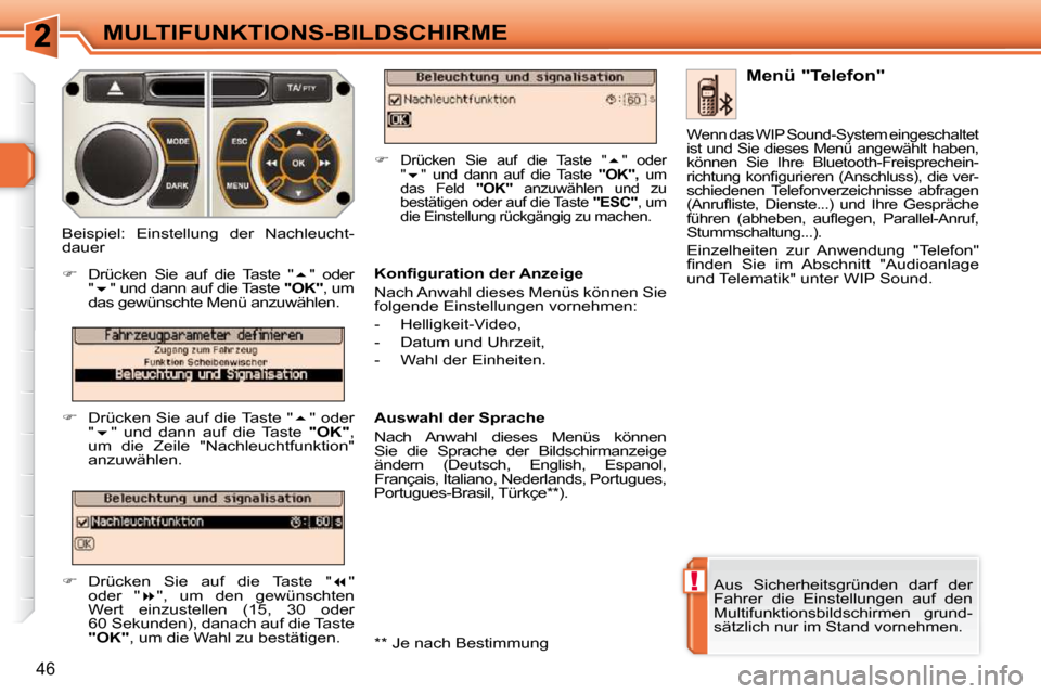 Peugeot 308 SW BL 2009.5  Betriebsanleitung (in German) !
46
MULTIFUNKTIONS-BILDSCHIRME
 Aus  Sicherheitsgründen  darf  der  
Fahrer  die  Einstellungen  auf  den 
Multifunktionsbildschirmen  grund-
sätzlich nur im Stand vornehmen.    Menü "Telefon" 
� 