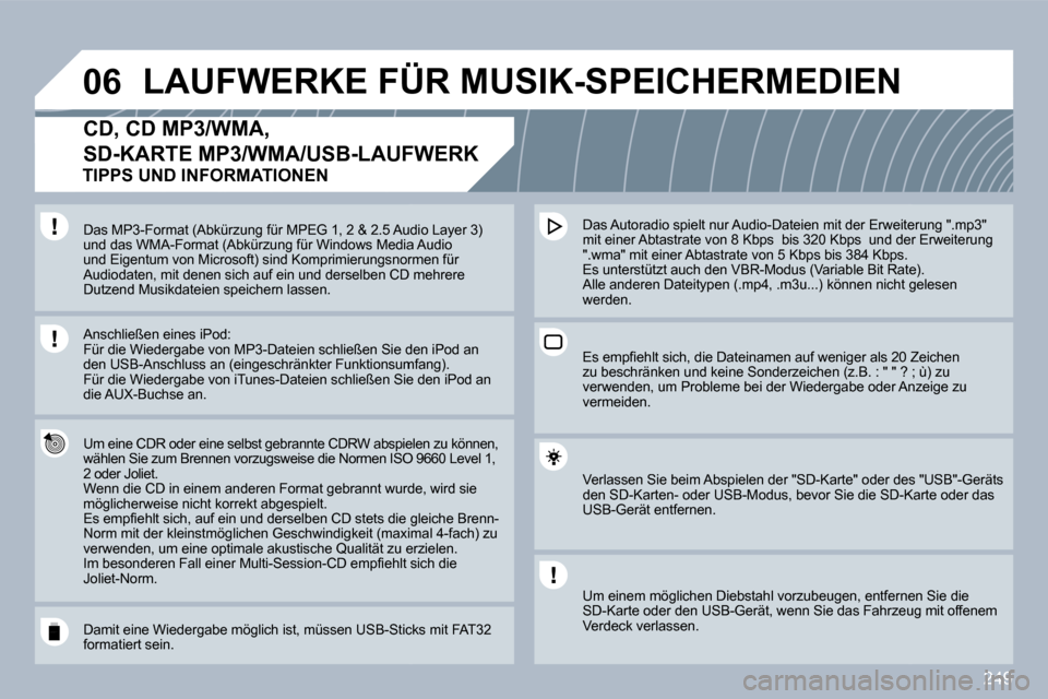 Peugeot 308 SW BL 2009.5  Betriebsanleitung (in German) 249
�0�6 LAUFWERKE FÜR MUSIK-SPEICHERMEDIEN 
CD, CD MP3/WMA,
SD-KARTE MP3/WMA/USB-LAUFWERK 
  Um eine CDR oder eine selbst gebrannte CDRW abspielespielen zu können, wählen Sie zum Brennen vorzugswe