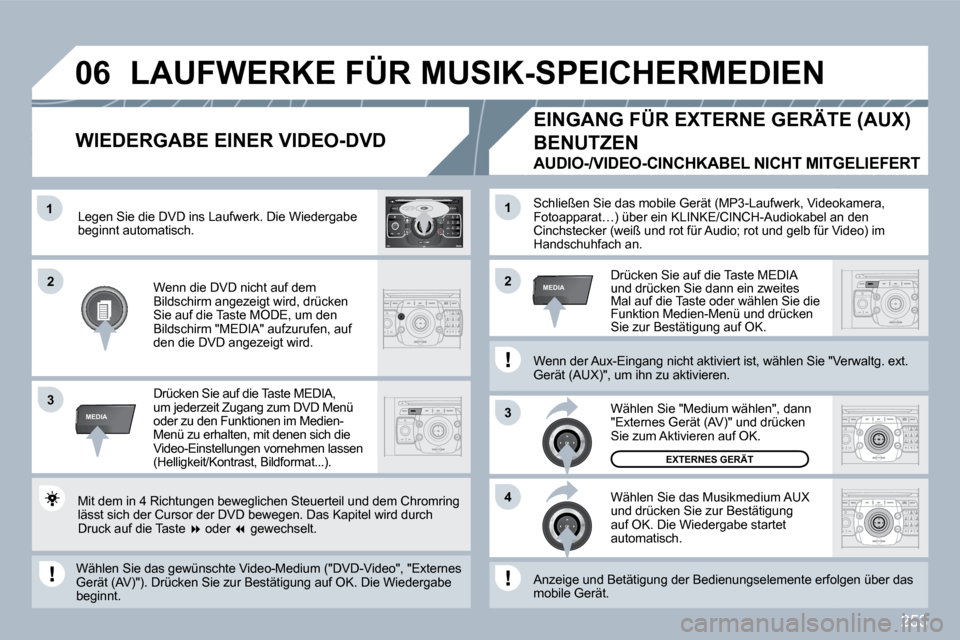 Peugeot 308 SW BL 2009.5  Betriebsanleitung (in German) 253
�1
3
4
22
3
MEDIA
�1
MEDIA
�0�6
2
ABC 3
DEF
5
JKL
4
GHI 6
MNO
8
TUV
7
PQRS 9
WXYZ
0
* #
1
RADIO MEDIA
NAV ESC TRAFFIC
SETUP
ADDRBOOK Schließen Sie das mobile Gerät (MP3-Laufwerk, Vide
okVideokam