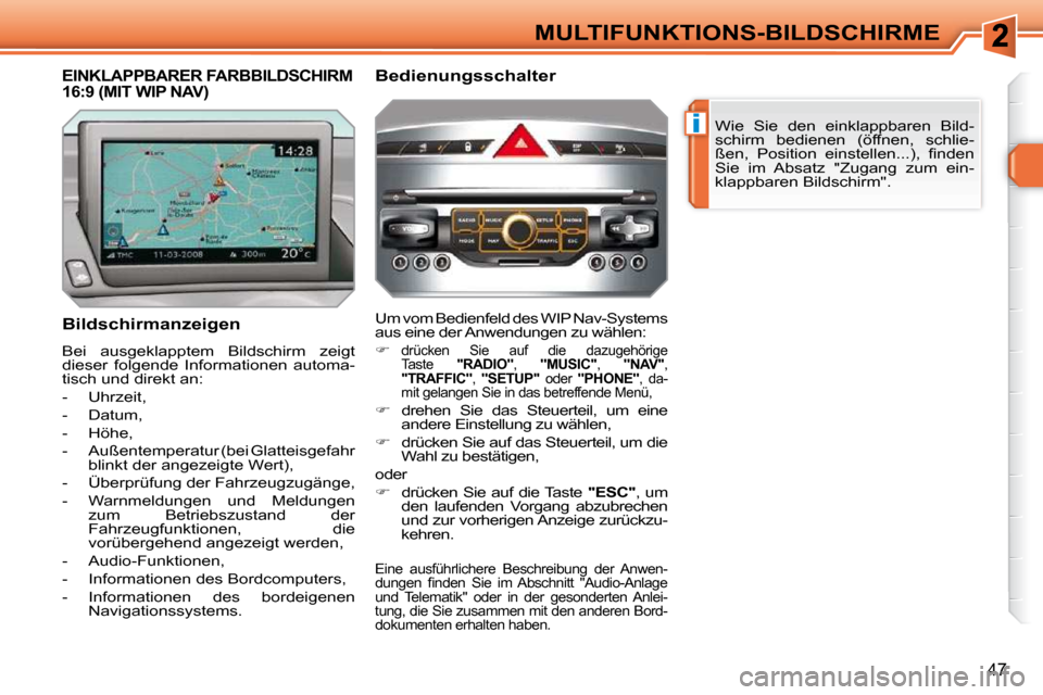 Peugeot 308 SW BL 2009.5  Betriebsanleitung (in German) i
47
MULTIFUNKTIONS-BILDSCHIRME Wie  Sie  den  einklappbaren  Bild- 
schirm  bedienen  (öffnen,  schlie-
�ß�e�n�,�  �P�o�s�i�t�i�o�n�  �e�i�n�s�t�e�l�l�e�n�.�.�.�)�,�  �ﬁ� �n�d�e�n� 
Sie  im  Absa