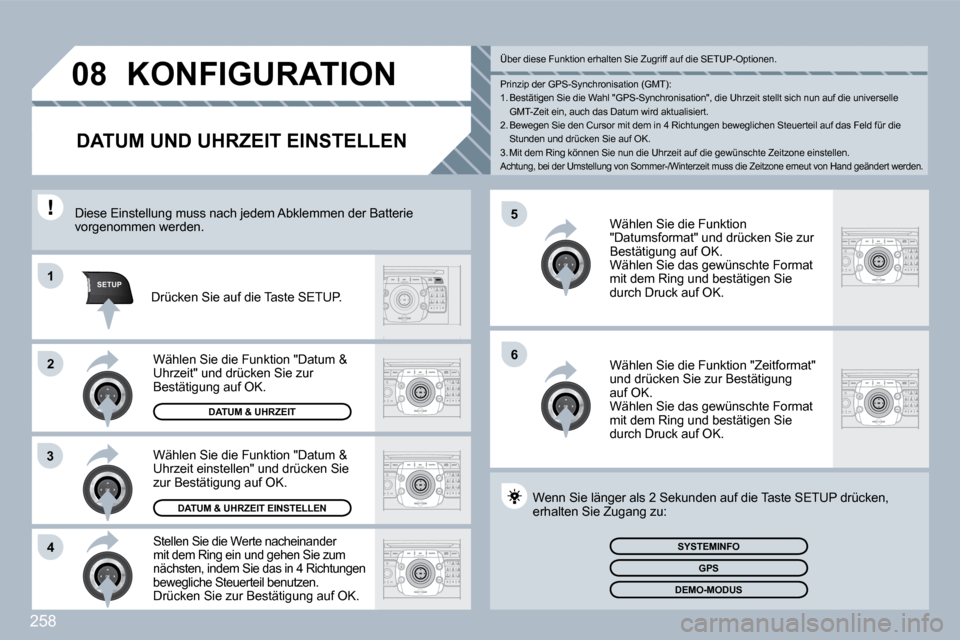 Peugeot 308 SW BL 2009.5  Betriebsanleitung (in German) 258
�5
6
SETUP�1
2
3
4
�0�8 KONFIGURATION 
DATUM UND UHRZEIT EINSTELLEN 
  Stellen Sie die Werte nacheinander mit dem Ring ein und gehen Sie zum nächsten, indem Sie das in 4 Richtungen bewegliche Ste