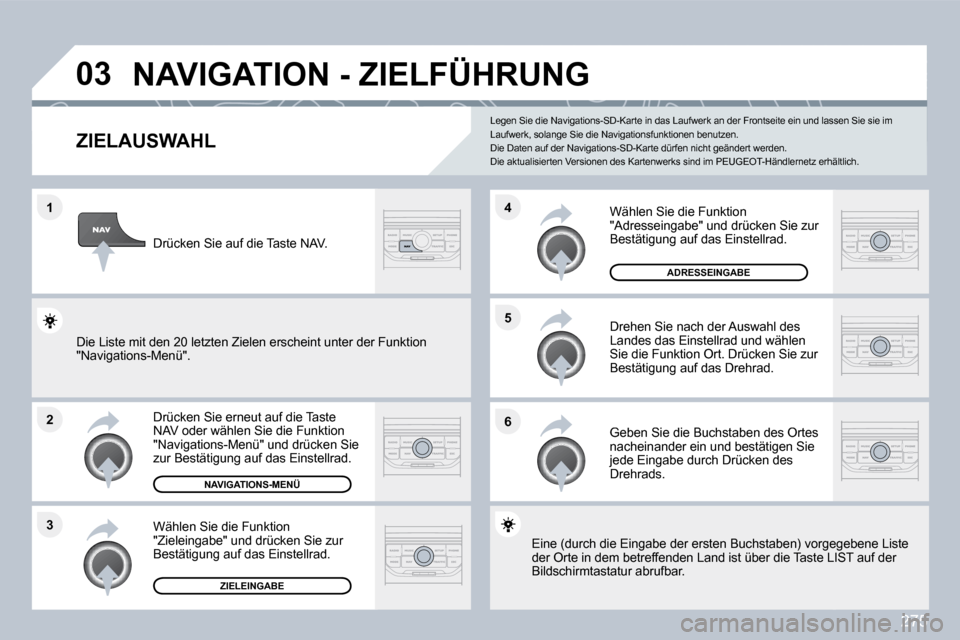 Peugeot 308 SW BL 2009.5  Betriebsanleitung (in German) 275
�1
�2
�3
�5 
�6
�4
�0�3� �N�A�V�I�G�A�T�I�O�N� �-� �Z�I�E�L�F�Ü�H�R�U�N�G� 
�Z�I�E�L�A�U�S�W�A�H�L� 
  Drücken Sie erneut auf die Taste NAV oder wählen Sie die Funktion "Navigations-Menü" und 