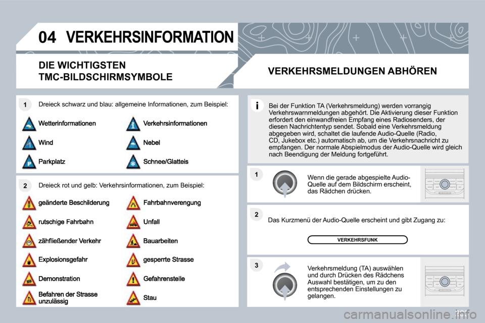 Peugeot 308 SW BL 2009.5  Betriebsanleitung (in German) 283
�0�4
�2
�1
�3
�2
�1
� �V�E�R�K�E�H�R�S�I�N�F�O�R�M�A�T�I�O�N� 
�D�I�E� �W�I�C�H�T�I�G�S�T�E�N� 
�T�M�C�-�B�I�L�D�S�C�H�I�R�M�S�Y�M�B�O�L�E� 
  Dreieck rot und gelb: Verkehrsinformationen, zum 
Bei