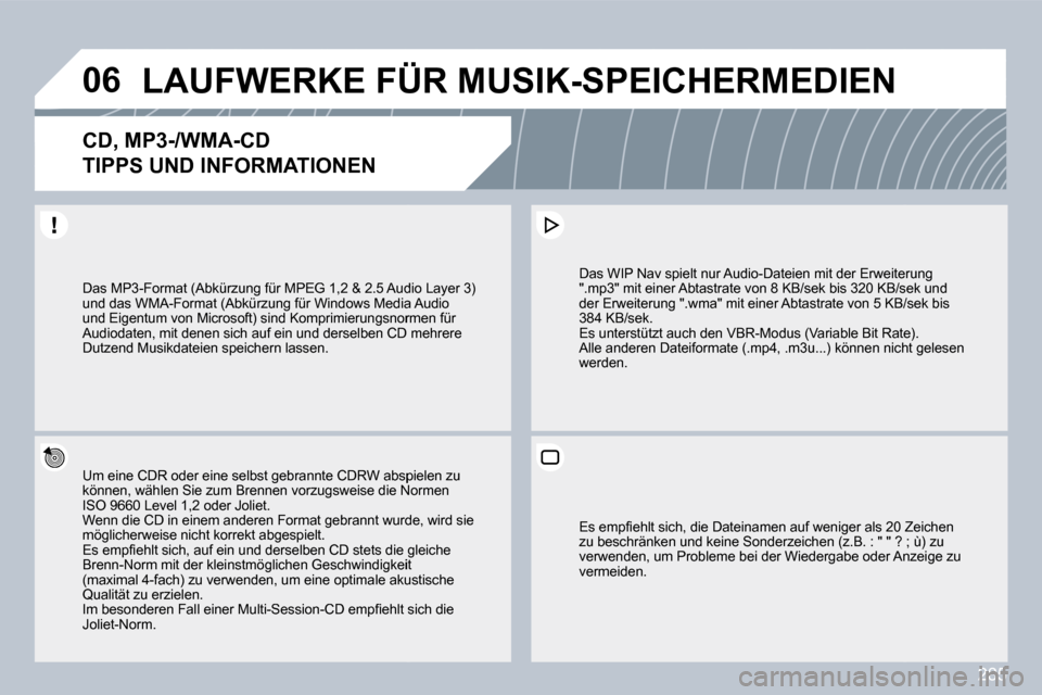 Peugeot 308 SW BL 2009.5  Betriebsanleitung (in German) 285
�0�6� �L�A�U�F�W�E�R�K�E� �F�Ü�R� �M�U�S�I�K�-�S�P�E�I�C�H�E�R�M�E�D�I�E�N� 
�C�D�,� �M�P�3�-�/�W�M�A�-�C�D� � � 
�T�I�P�P�S� �U�N�D� �I�N�F�O�R�M�A�T�I�O�N�E�N� 
  Um eine CDR oder eine selbst g