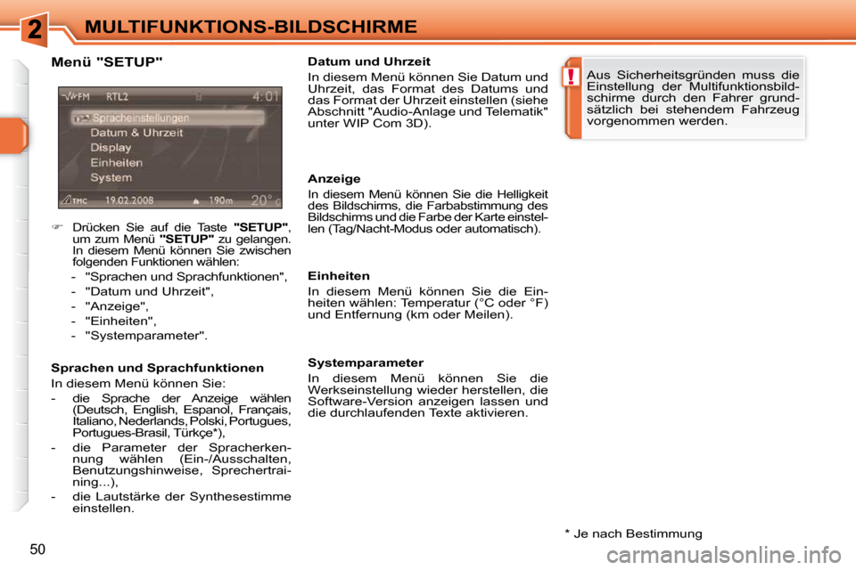Peugeot 308 SW BL 2009.5  Betriebsanleitung (in German) !
50
MULTIFUNKTIONS-BILDSCHIRME  *   Je nach Bestimmung  
  Menü "SETUP"  
  Sprachen und Sprachfunktionen  
 In diesem Menü können Sie:  
   -   die  Sprache  der  Anzeige  wählen 
(Deutsch,  Eng