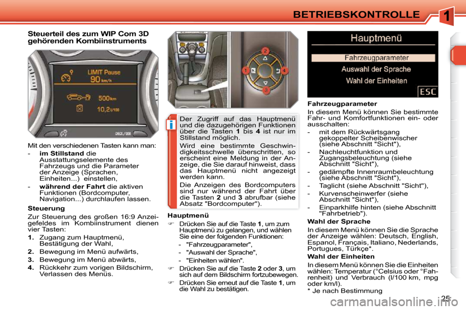 Peugeot 308 SW BL 2009.5 Betriebsanleitung (in German) i
25
BETRIEBSKONTROLLE * Je nach Bestimmung
Steuerteil des zum WIP Com 3D
gehörenden Kombiinstruments
Steuerung
Zur Steuerung des großen 16:9 Anzei-
gefeldes im Kombiins Peugeot 308 SW BL 2009.5 Betriebsanleitung (in German) i
25
BETRIEBSKONTROLLE * Je nach Bestimmung
Steuerteil des zum WIP Com 3D
gehörenden Kombiinstruments
Steuerung
Zur Steuerung des großen 16:9 Anzei-
gefeldes im Kombiins