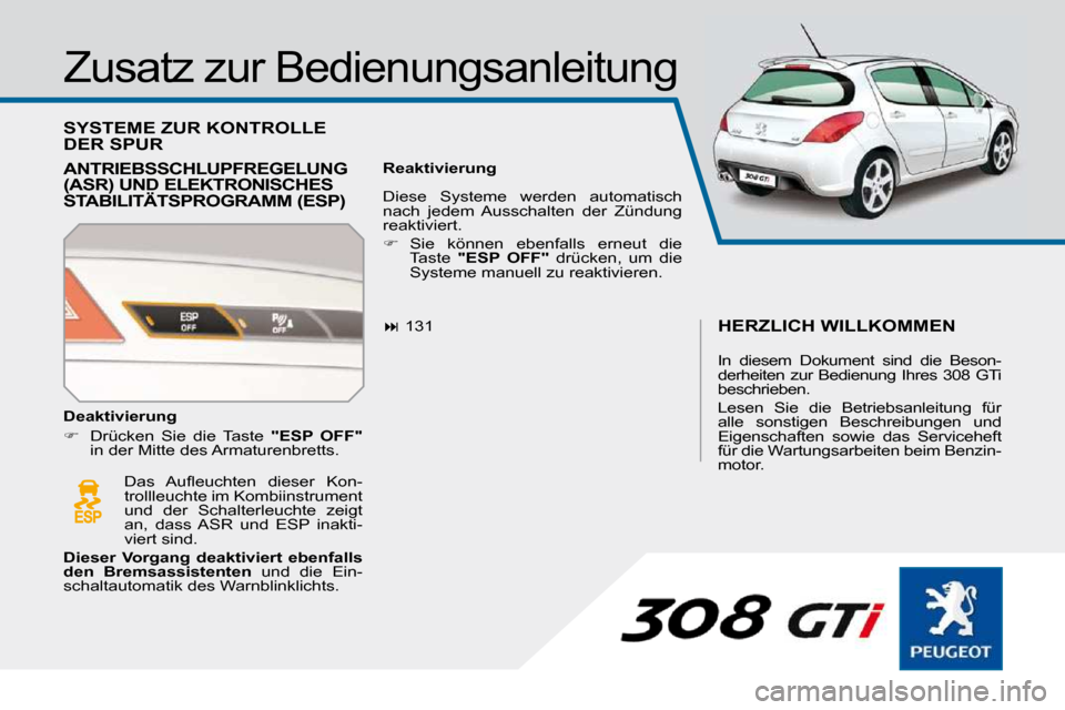 Peugeot 308 SW BL 2009.5  Betriebsanleitung (in German)   Zusatz zur Bedienungsanleitung
 SYSTEME ZUR KONTROLLE DER SPUR 
  ANTRIEBSSCHLUPFREGELUNG  
(ASR) UND ELEKTRONISCHES 
STABILITÄTSPROGRAMM (ESP)   Reaktivierung   
   
�   131  
� �D�a�s�  �A�u��