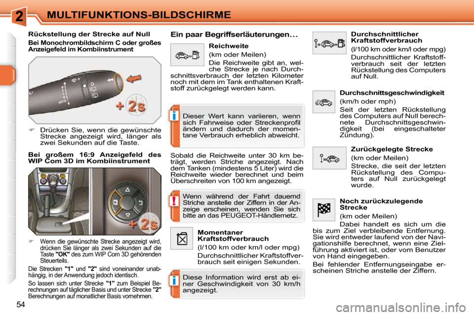 Peugeot 308 SW BL 2009.5  Betriebsanleitung (in German) !
i
i
54
MULTIFUNKTIONS-BILDSCHIRME
  Rückstellung der Strecke auf Null 
  
Bei Monochrombildschirm C oder großes  
Anzeigefeld im Kombiinstrument  
   
�    Drücken  Sie,  wenn  die  gewünscht