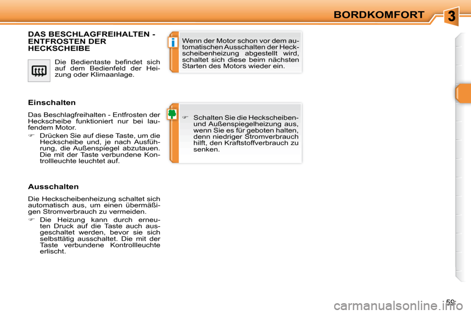 Peugeot 308 SW BL 2009.5  Betriebsanleitung (in German) i
59
BORDKOMFORT
� �D�i�e�  �B�e�d�i�e�n�t�a�s�t�e�  �b�e�ﬁ� �n�d�e�t�  �s�i�c�h�  
auf  dem  Bedienfeld  der  Hei-
zung oder Klimaanlage. 
DAS BESCHLAGFREIHALTEN - ENTFROSTEN DER HECKSCHEIBE 
   
�