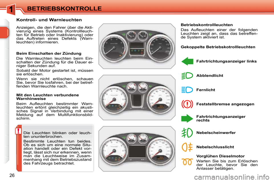 Peugeot 308 SW BL 2009.5 Betriebsanleitung (in German) !
26
BETRIEBSKONTROLLE
Die Leuchten blinken oder leuch-
ten ununterbrochen.
Bestimmte Leuchten tun beides.
Ob es sich um eine normale Situ-
ation handelt oder ein Defekt vor-
Peugeot 308 SW BL 2009.5 Betriebsanleitung (in German) !
26
BETRIEBSKONTROLLE
Die Leuchten blinken oder leuch-
ten ununterbrochen.
Bestimmte Leuchten tun beides.
Ob es sich um eine normale Situ-
ation handelt oder ein Defekt vor-