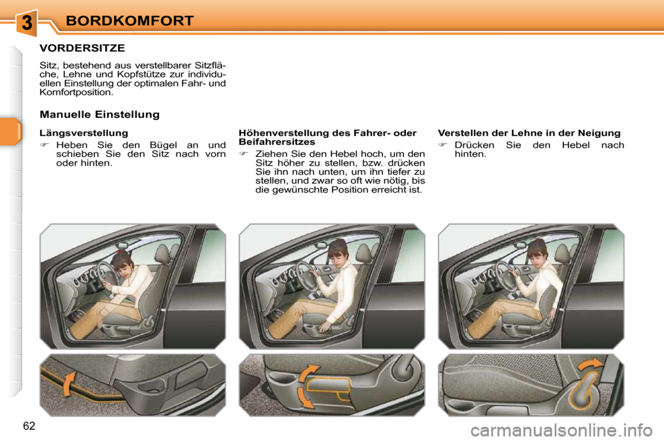 Peugeot 308 SW BL 2009.5  Betriebsanleitung (in German) 62
BORDKOMFORT
VORDERSITZE 
� �S�i�t�z�,�  �b�e�s�t�e�h�e�n�d�  �a�u�s�  �v�e�r�s�t�e�l�l�b�a�r�e�r�  �S�i�t�z�ﬂ� �ä�- 
che,  Lehne  und  Kopfstütze  zur  individu-
ellen Einstellung der optimalen