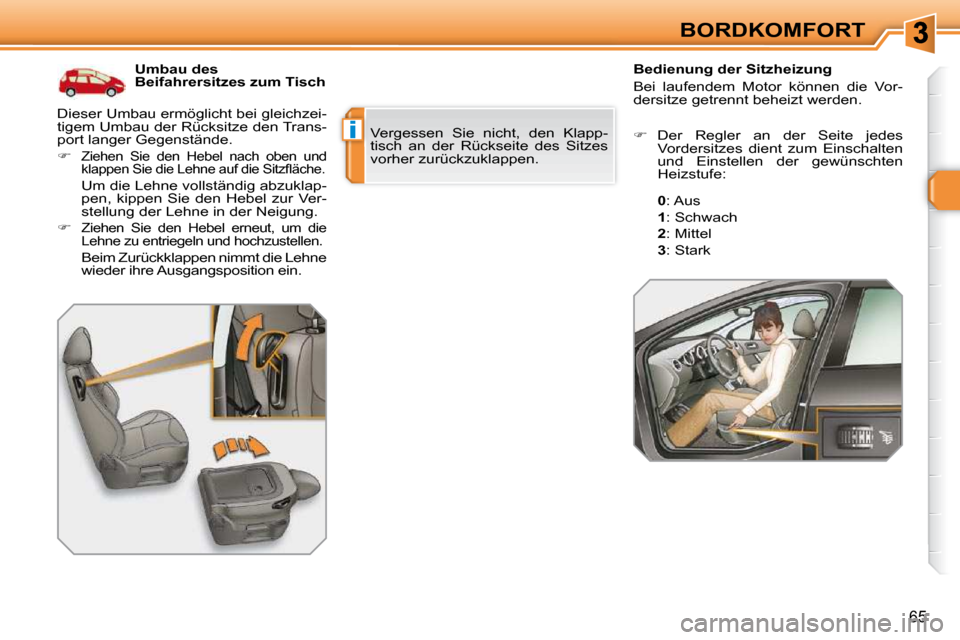 Peugeot 308 SW BL 2009.5  Betriebsanleitung (in German) i
65
BORDKOMFORT
           Umbau des  
Beifahrersitzes zum Tisch             Bedienung der Sitzheizung  
 Bei  laufendem  Motor  können  die  Vor- 
dersitze getrennt beheizt werden.  
   
�    De