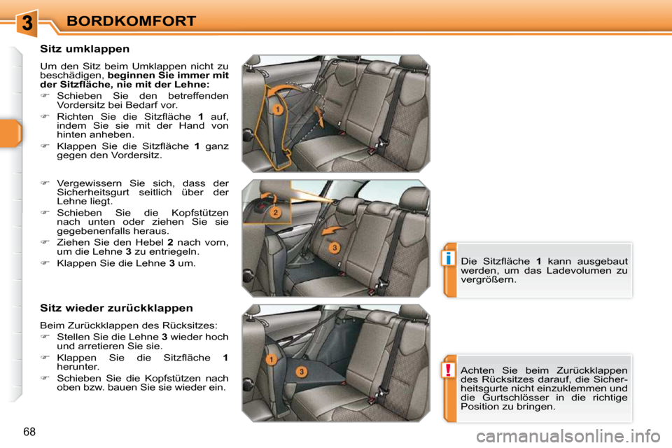 Peugeot 308 SW BL 2009.5  Betriebsanleitung (in German) !
i
68
BORDKOMFORT
  Sitz umklappen  
 Um  den  Sitz  beim  Umklappen  nicht  zu  
beschädigen,   beginnen Sie immer mit 
�d�e�r� �S�i�t�z�ﬂ� �ä�c�h�e�,� �n�i�e� �m�i�t� �d�e�r� �L�e�h�n�e�:   
  