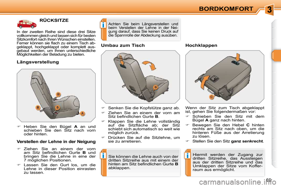 Peugeot 308 SW BL 2009.5  Betriebsanleitung (in German) ii
i
69
BORDKOMFORT
RÜCKSITZE 
  Längsverstellung 
  Verstellen der Lehne in der Neigung 
   
�    Ziehen  Sie  an  einem  der  vorn 
�a�m�  �S�i�t�z�  �b�e�ﬁ� �n�d�l�i�c�h�e�n�  �G�u�r�t�e�  �