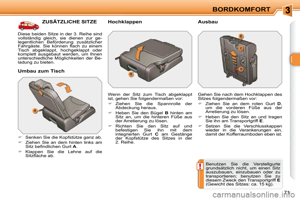 Peugeot 308 SW BL 2009.5  Betriebsanleitung (in German) !
71
BORDKOMFORT
ZUSÄTZLICHE SITZE 
  Umbau zum Tisch  
   
�    Senken Sie die Kopfstütze ganz ab. 
  
�    Ziehen  Sie  an  dem  hinten  links  am 
�S�i�t�z� �b�e�ﬁ� �n�d�l�i�c�h�e�n� �G�u