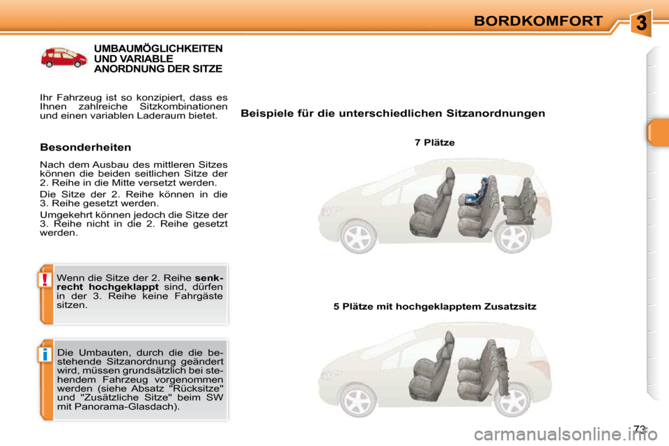 Peugeot 308 SW BL 2009.5  Betriebsanleitung (in German) i
!
73
BORDKOMFORT
UMBAUMÖGLICHKEITEN UND VARIABLE ANORDNUNG DER SITZE 
  Beispiele für die unterschiedlichen Sitzanordnungen   7 Plätze  
 Die  Umbauten,  durch  die  die  be- 
stehende  Sitzanord