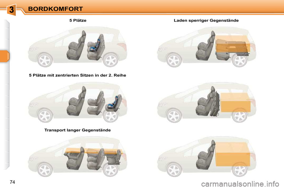 Peugeot 308 SW BL 2009.5  Betriebsanleitung (in German) 74
BORDKOMFORT  5 Plätze  
  5 Plätze mit zentrierten Sitzen in der 2. Reihe  
  Transport langer Gegenstände     Laden sperriger Gegenstände           