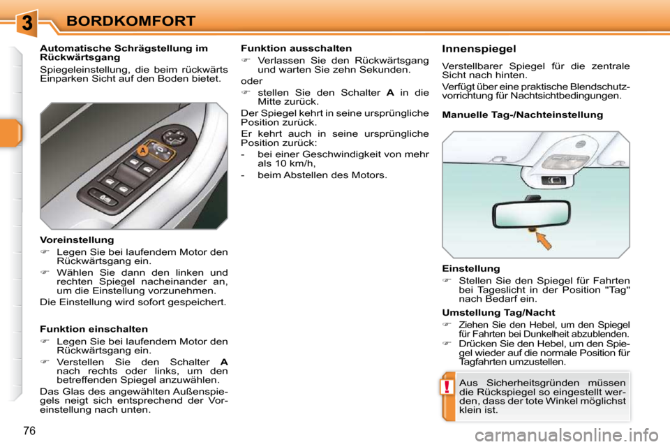 Peugeot 308 SW BL 2009.5  Betriebsanleitung (in German) !
76
BORDKOMFORT  Einstellung  
   
�    Stellen  Sie  den  Spiegel  für  Fahrten 
bei  Tageslicht  in  der  Position  "Tag"  
nach Bedarf ein.   
 Aus  Sicherheitsgründen  müssen 
die Rückspie