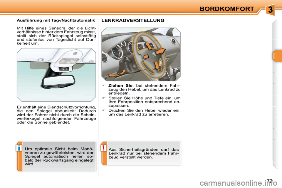 Peugeot 308 SW BL 2009.5  Betriebsanleitung (in German) !i
77
BORDKOMFORT
LENKRADVERSTELLUNG 
    
�     Ziehen  Sie  ,  bei  stehendem  Fahr-
zeug den Hebel, um das Lenkrad zu  
entriegeln. 
  
�    Stellen  Sie  Höhe  und  Tiefe  ein,  um 
Ihre  F