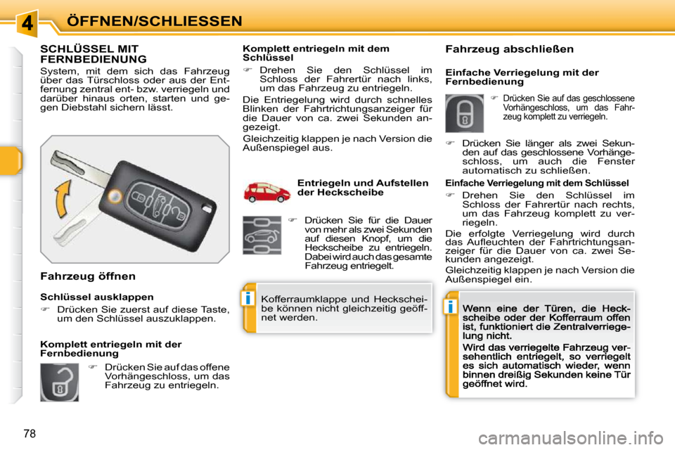 Peugeot 308 SW BL 2009.5  Betriebsanleitung (in German) ii
78
ÖFFNEN/SCHLIESSEN
SCHLÜSSEL MIT FERNBEDIENUNG 
 System,  mit  dem  sich  das  Fahrzeug  
über  das  Türschloss  oder  aus  der  Ent-
fernung zentral ent- bzw. verriegeln und 
darüber  hinau
