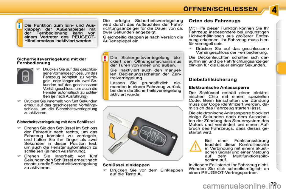 Peugeot 308 SW BL 2009.5  Betriebsanleitung (in German) !
i
79
ÖFFNEN/SCHLIESSEN
 Die  Sicherheitsverriegelung  blo- 
ckiert  den  Öffnungsmechanismus 
der Türen von innen und außen.  
 Sie  inaktiviert  auch  den  manuel- 
len  Bedienungsschalter  der