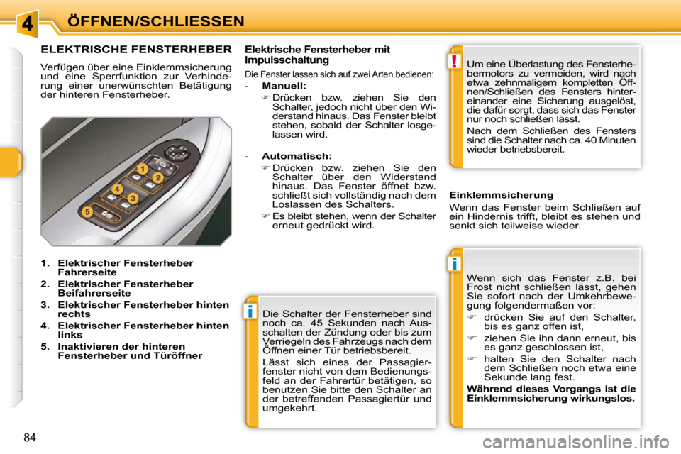 Peugeot 308 SW BL 2009.5 Betriebsanleitung (in German) i
i
!
84
ÖFFNEN/SCHLIESSEN Die Schalter der Fensterheber sind
noch ca. 45 Sekunden nach Aus-
schalten der Zündung oder bis zum
Verriegeln des Fahrzeugs nach dem
Öffnen einer Tür betriebsb Peugeot 308 SW BL 2009.5 Betriebsanleitung (in German) i
i
!
84
ÖFFNEN/SCHLIESSEN Die Schalter der Fensterheber sind
noch ca. 45 Sekunden nach Aus-
schalten der Zündung oder bis zum
Verriegeln des Fahrzeugs nach dem
Öffnen einer Tür betriebsb