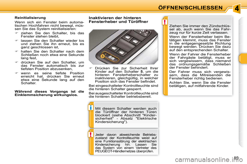 Peugeot 308 SW BL 2009.5 Betriebsanleitung (in German) !
i
!
85
ÖFFNEN/SCHLIESSEN
Mit diesem Schalter werden auch
die Türöffner der hinteren Türen
blockiert (siehe Abschnitt "Kinder-
sicherheit" - Absatz "Elektrische
Kindersicherung Peugeot 308 SW BL 2009.5 Betriebsanleitung (in German) !
i
!
85
ÖFFNEN/SCHLIESSEN
Mit diesem Schalter werden auch
die Türöffner der hinteren Türen
blockiert (siehe Abschnitt "Kinder-
sicherheit" - Absatz "Elektrische
Kindersicherung