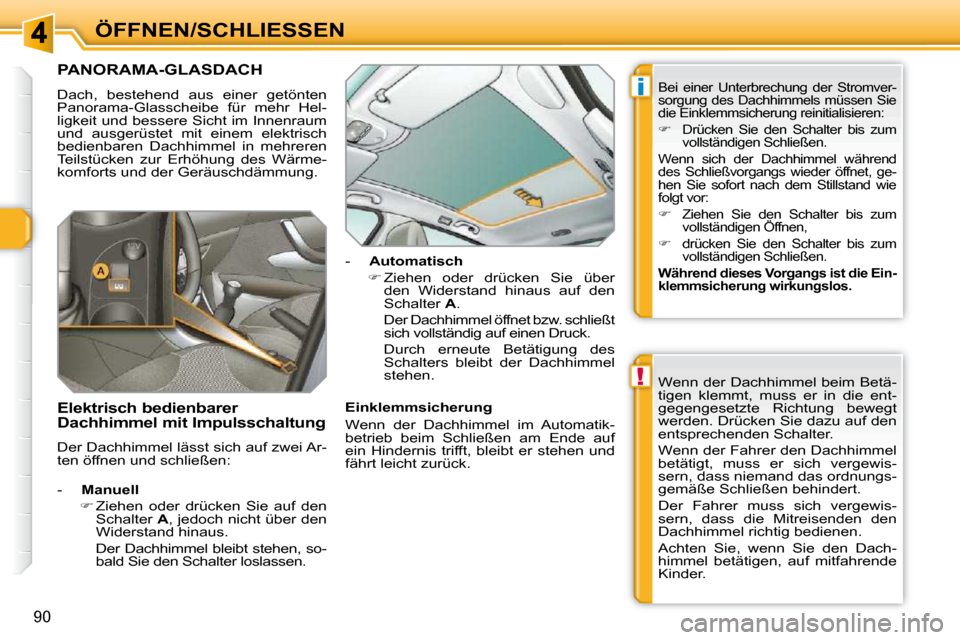 Peugeot 308 SW BL 2009.5  Betriebsanleitung (in German) !
i
90
ÖFFNEN/SCHLIESSEN
PANORAMA-GLASDACH 
 Dach,  bestehend  aus  einer  getönten  
Panorama-Glasscheibe  für  mehr  Hel-
ligkeit und bessere Sicht im Innenraum 
und  ausgerüstet  mit  einem  el